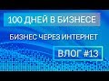 100 ДНЕЙ В БИЗНЕСЕ. ВЛОГ #13 БИЗНЕС ЧЕРЕЗ ИНТЕРНЕТ