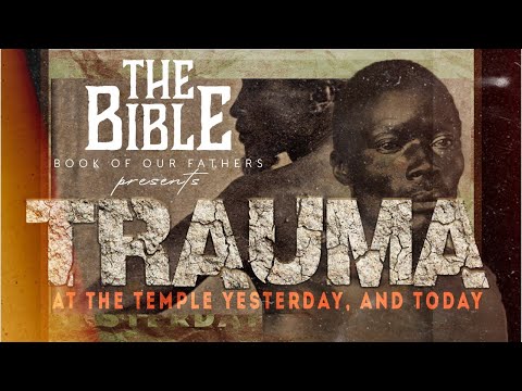 THE BIBLE: BOOK OF OUR FATHERS | Trauma At The Temple Yesterday, And Today