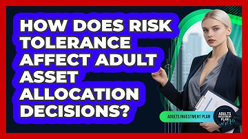 How Does Risk Tolerance Affect Adult Asset Allocation Decisions? - Adults Investment Plan
