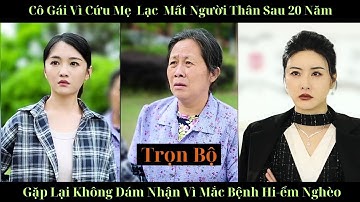 Cô gái vì cứu mẹ đã lạc mất người thân 20 năm sau gặp lại không dám nhận vì mắc bệnh hi-ểm nghèo