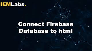Connecting Firebase Dayabase to HTML form | IEMLabs