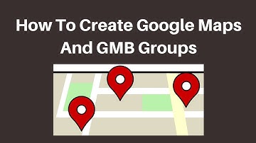 How To Create Google Maps And GMB Groups