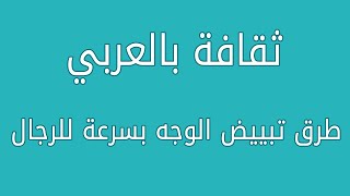 طرق تبييض الوجه بسرعة للرجال #ثقافة_بالعربي