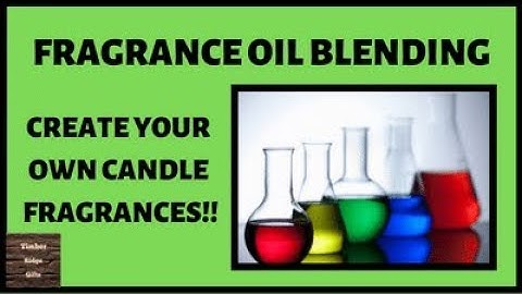 Fragrance Oil Blending - Create Your Own Candle Fragrance!