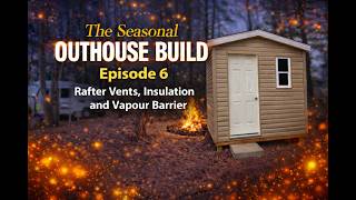 The Seasonal Outhouse Build – Episode 6 – Rafter Vents, Insulation & Vapour Barrier