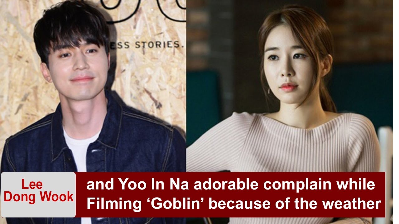 Lee Dong Wook And Yoo In Na Adorable Complain While Filming 'Goblin'  Because Of The Weather - Youtube