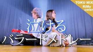 【TikTokバズった曲縛り】「泣ける」バラードメドレー (RiMy × TOKUMIX ver.)