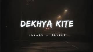 Dekhya kite -  ( Slowed & Reverb )