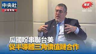 瓜地馬拉總統：台瓜美半導體三角價值鏈 建立緊密關係【專訪】