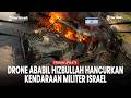 [FULL] Berbekal Hulu Ledak Rusia, Drone FPV Ababil Hizbullah Remuk Dua Kendaraan Militer Israel