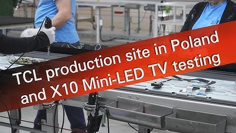 My visit to TCL production site in Poland and X10 Mini-LED TV testing