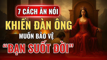 Phụ Nữ Giá Trị Cao: 7 Cách Ăn Nói Khiến Đàn Ông Muốn Bảo Vệ Suốt Đời | Thuật Tâm Thức