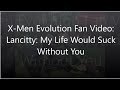 X-Men Evolution Fan Video: Lancitty - My Life Would Suck  Without You