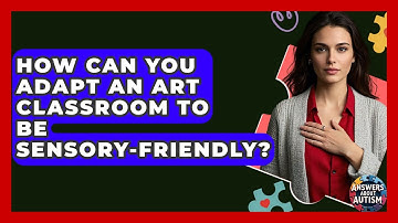 How Can You Adapt An Art Classroom To Be Sensory-Friendly? - Answers About Autism