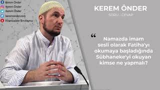 Namazda, imam dışından Fatiha okurken cemaat içinden Sübhaneke okuyabilir mi? / Kerem Önder