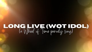 Long Live WoT Idol (A Wheel of Time Parody Song) Long Live WoT Idol (A Wheel of Time Parody Song)