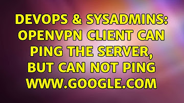 DevOps & SysAdmins: Openvpn client can ping the server, but can not ping www.google.com