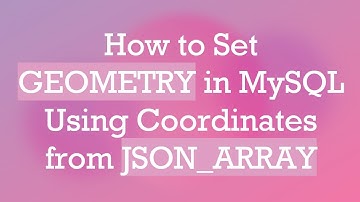 How to Set GEOMETRY in MySQL Using Coordinates from JSON_ARRAY