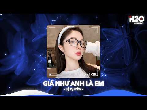 Giá Như Anh Là Em Remix, Về Thấy Nỗi Buồn Hôm Nay Ghé Chơi🎼Nhạc Remix TikTok Hay 2026
