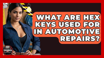 What Are Hex Keys Used For In Automotive Repairs? - ToolBench Pros