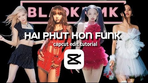 HAI PHUT HON FUNK - BLACKPINK EDIT / EDIT TREND / EDITING TUTORIAL / CAPCUT