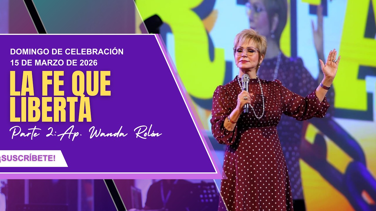 Domingo de Celebración | Parte 2 | Ap. Wanda Rolon | La Fe que Liberta | 15 de marzo de 2026