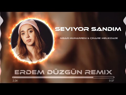 Nigar Muharrem & Çınare Melikzade - Seviyor Sandım (Erdem Düzgün Remix)