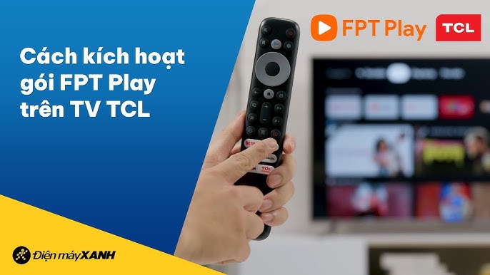 Cách kích hoạt gói FPT Play 4K MAX 3 trên TV TCL • Điện máy XANH ...