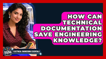How Can Technical Documentation Save Engineering Knowledge? - Electrical Engineering Essentials