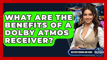 What Are The Benefits Of A Dolby Atmos Receiver? - NextGen Viewing and Audio