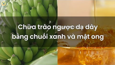 Tham khảo cách chữa trào ngược dạ dày bằng chuối xanh mật ong
