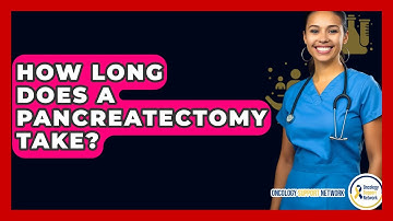 How Long Does A Pancreatectomy Take? - Oncology Support Network
