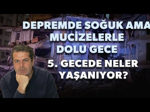 DEPREMDE SOĞUK AMA MUCİZELERLE DOLU GECE... 5 GECEDE NELER YAŞANIYOR?