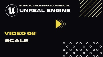 Video 06 - Scale - Intro To Game Programming In Unreal