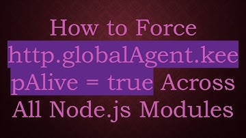 How to Force http.globalAgent.keepAlive = true Across All Node.js Modules