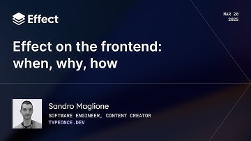 Effect on the Frontend: When, Why, How | Sandro Maglione (Effect Days 2025)