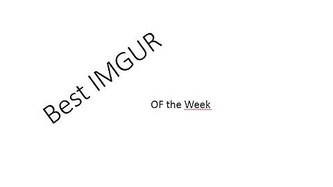 Best Imgur gifs and pictures (right now)