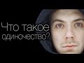 ЧТО ТАКОЕ ОДИНОЧЕСТВО?