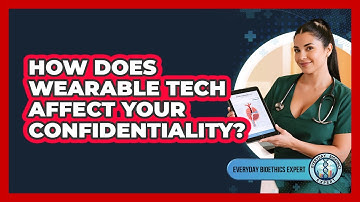 How Does Wearable Tech Affect Your Confidentiality? - Everyday Bioethics Expert