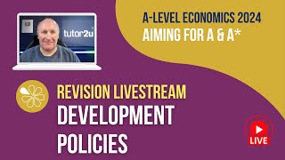 Development Policies | Livestream | Aiming for A-A* Economics 2024