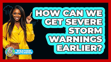 How Can We Get Severe Storm Warnings Earlier? - Weather Watchdog