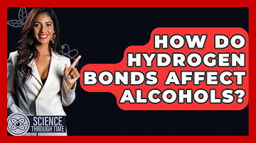How Do Hydrogen Bonds Affect Alcohols? - Science Through Time