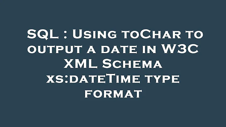 SQL : Using toChar to output a date in W3C XML Schema xs:dateTime type format