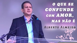 O QUE SE CONFUNDE COM AMOR, MAS NÃO É  - ALBERTO ALMEIDA