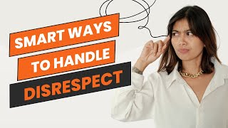 4 Smart Ways to Handle Disrespect