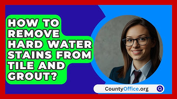 How To Remove Hard Water Stains From Tile And Grout? - CountyOffice.org