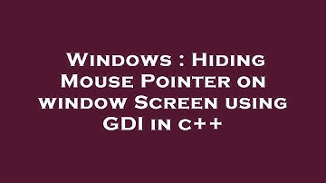 Windows : Hiding Mouse Pointer on window Screen using GDI in c++