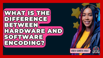 What Is The Difference Between Hardware And Software Encoding? - Video Gamers Vault
