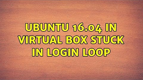Ubuntu: Ubuntu 16.04 in virtual box stuck in login loop