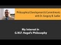 My Interest in G.W.F. Hegel's Philosophy - Philosophical Developments and Commitments